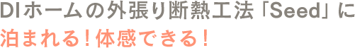 DI ホーム の外張り断熱工法「Seed」に泊まれる!体感できる!